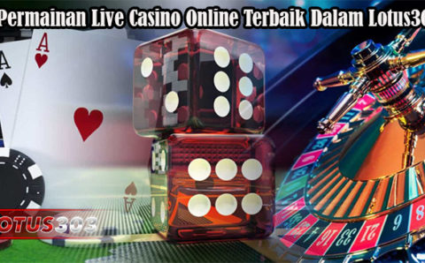 Permainan Live Casino Online Terbaik Dalam Lotus303